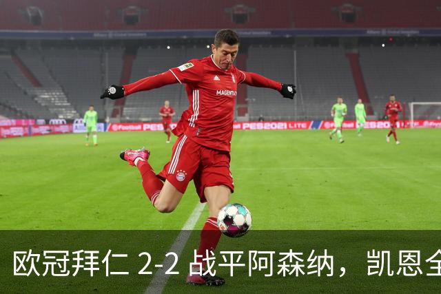 欧冠拜仁 2‑2 战平阿森纳，凯恩全能表演，赖斯绝平萨卡伤退隐忧