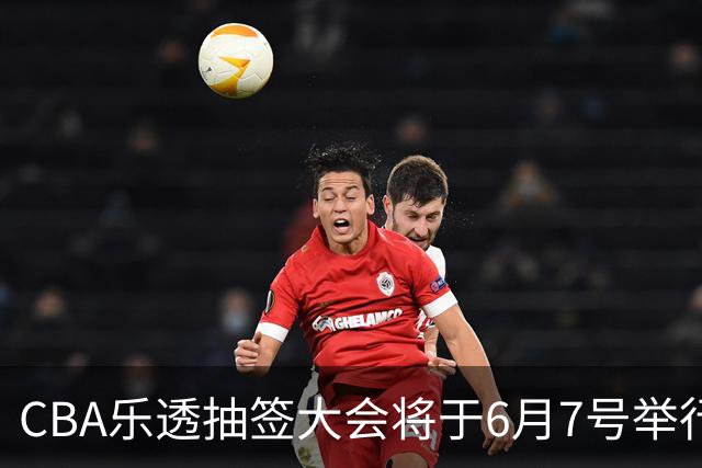 CBA乐透抽签大会将于6月7号举行 7队争状元签